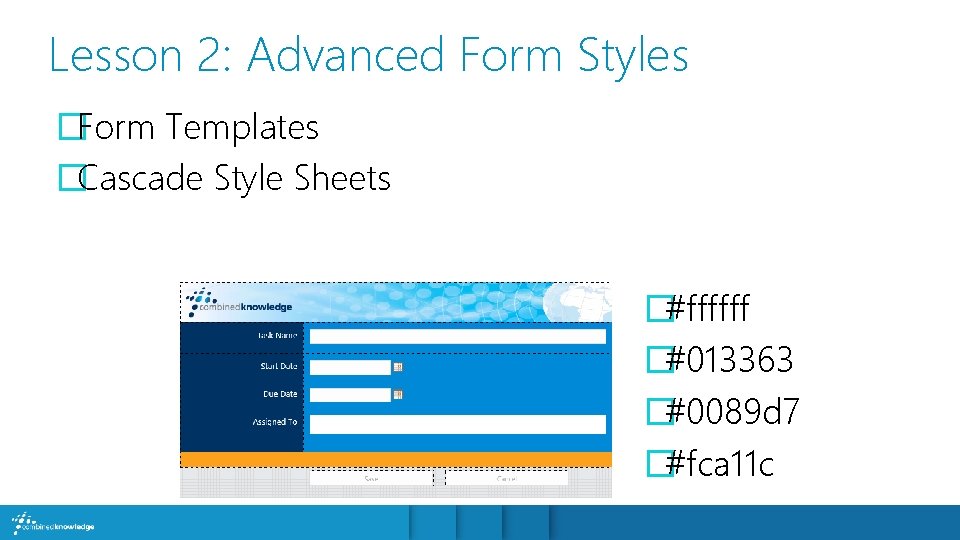 Lesson 2: Advanced Form Styles �Form Templates �Cascade Style Sheets �#ffffff �#013363 �#0089 d