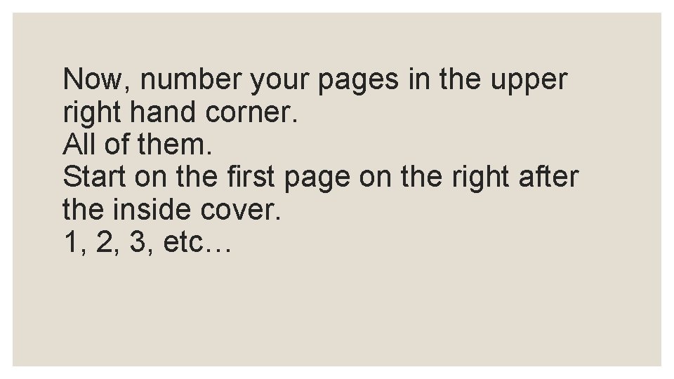 Now, number your pages in the upper right hand corner. All of them. Start