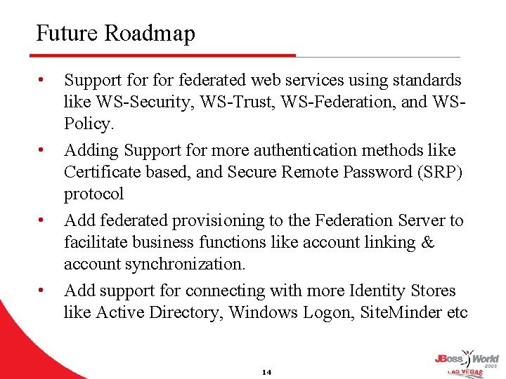 Future Roadmap • • Support for federated web services using standards like WS-Security, WS-Trust,