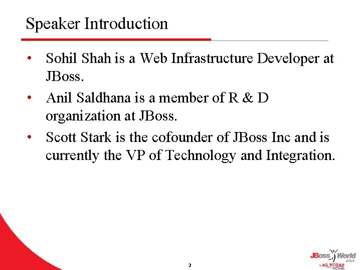 Speaker Introduction • Sohil Shah is a Web Infrastructure Developer at JBoss. • Anil