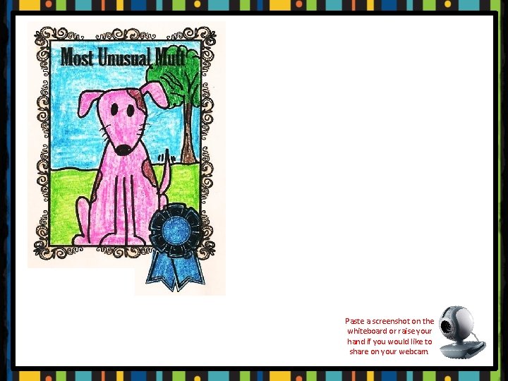 Paste a screenshot on the whiteboard or raise your hand if you would like