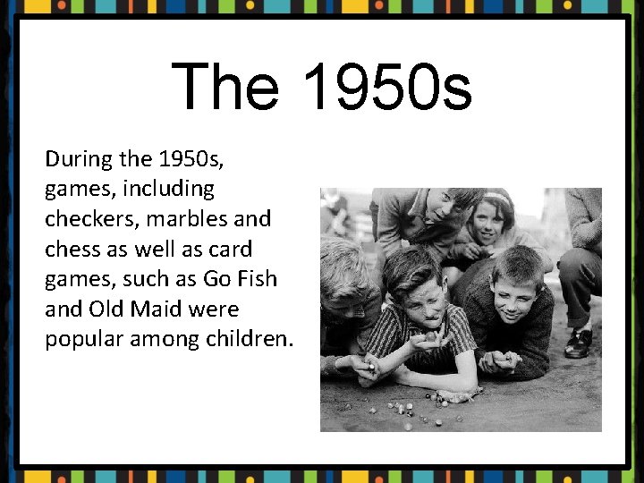 The 1950 s During the 1950 s, games, including checkers, marbles and chess as