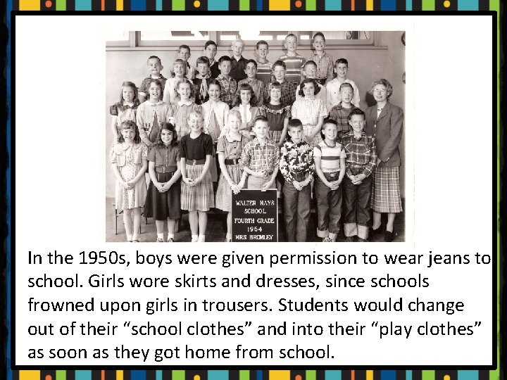 In the 1950 s, boys were given permission to wear jeans to school. Girls