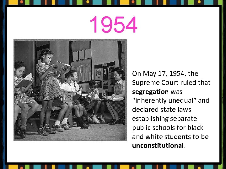 1954 On May 17, 1954, the Supreme Court ruled that segregation was "inherently unequal“