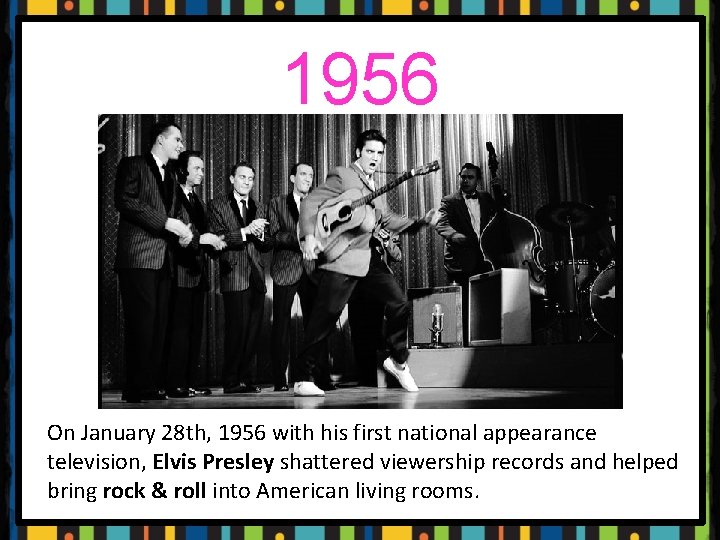 1956 On January 28 th, 1956 with his first national appearance television, Elvis Presley