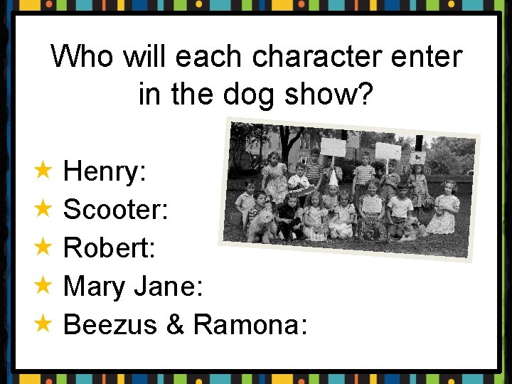 Who will each character enter in the dog show? « Henry: « Scooter: «