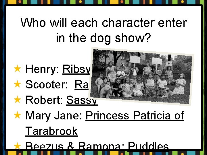 Who will each character enter in the dog show? « Henry: Ribsy « Scooter: