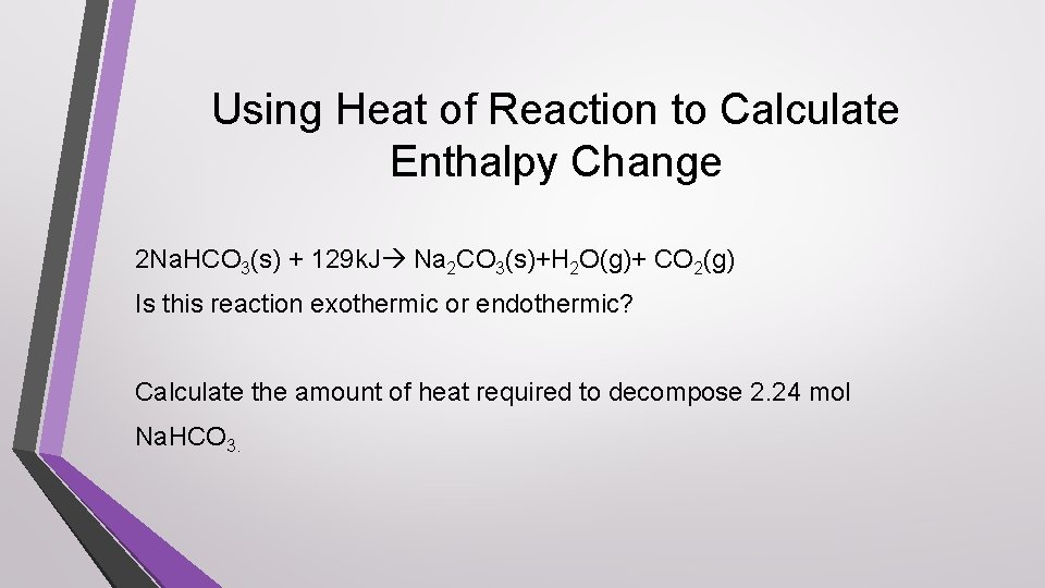 Using Heat of Reaction to Calculate Enthalpy Change 2 Na. HCO 3(s) + 129