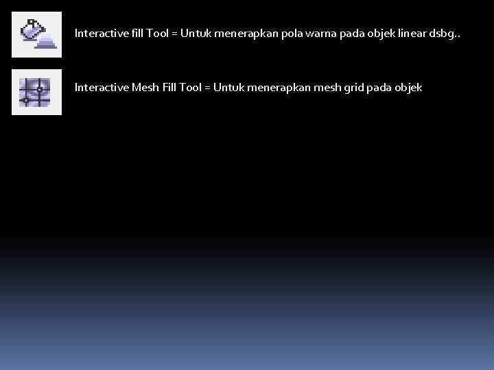 Interactive fill Tool = Untuk menerapkan pola warna pada objek linear dsbg. . Interactive