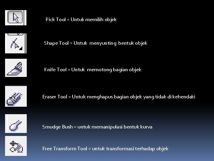 Pick Tool = Untuk memilih objek Shape Tool = Untuk menyunting bentuk objek Knife