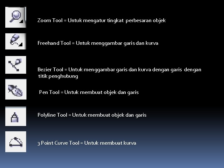 Zoom Tool = Untuk mengatur tingkat perbesaran objek Freehand Tool = Untuk menggambar garis