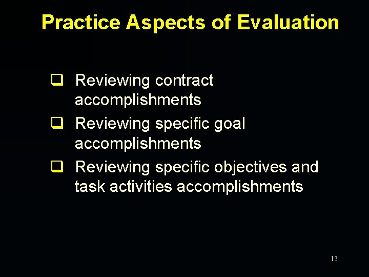 Practice Aspects of Evaluation q Reviewing contract accomplishments q Reviewing specific goal accomplishments q
