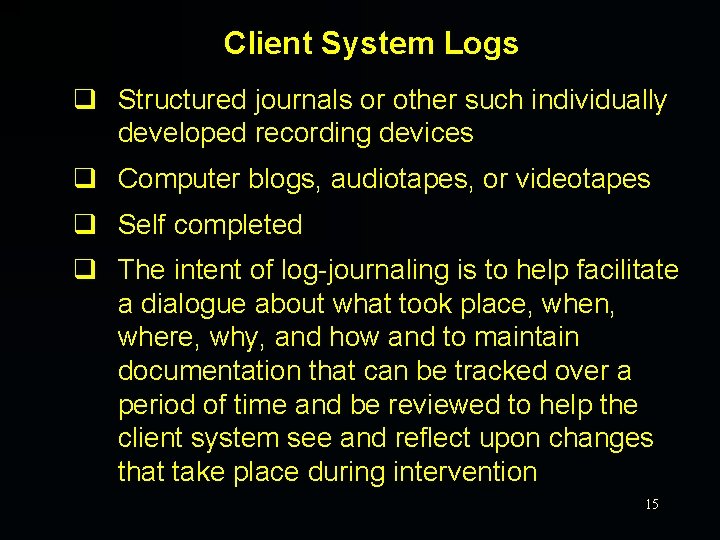 Client System Logs q Structured journals or other such individually developed recording devices q