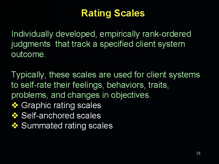 Rating Scales Individually developed, empirically rank-ordered judgments that track a specified client system outcome.
