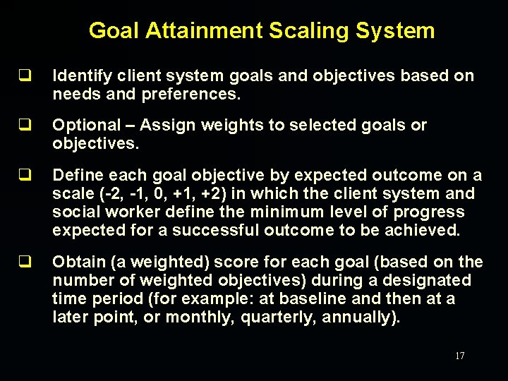 Goal Attainment Scaling System q Identify client system goals and objectives based on needs