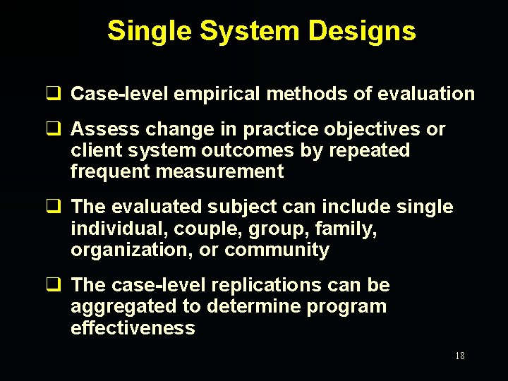 Single System Designs q Case-level empirical methods of evaluation q Assess change in practice