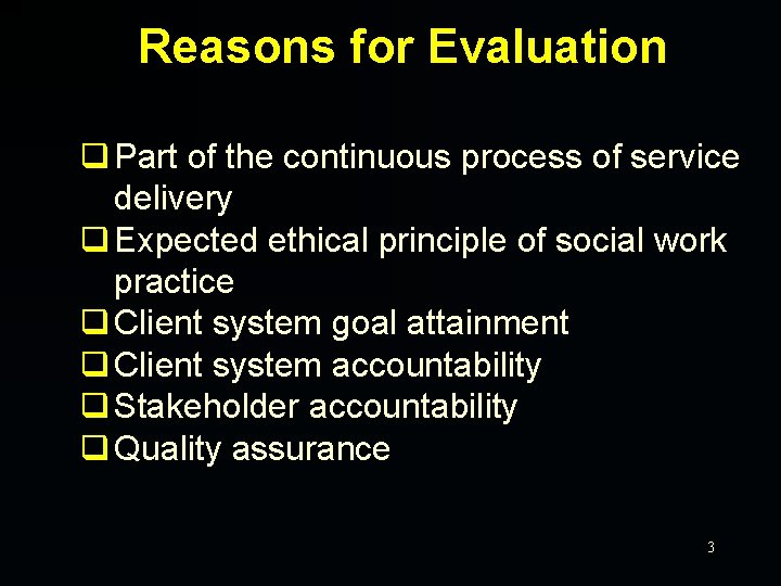 Reasons for Evaluation q Part of the continuous process of service delivery q Expected