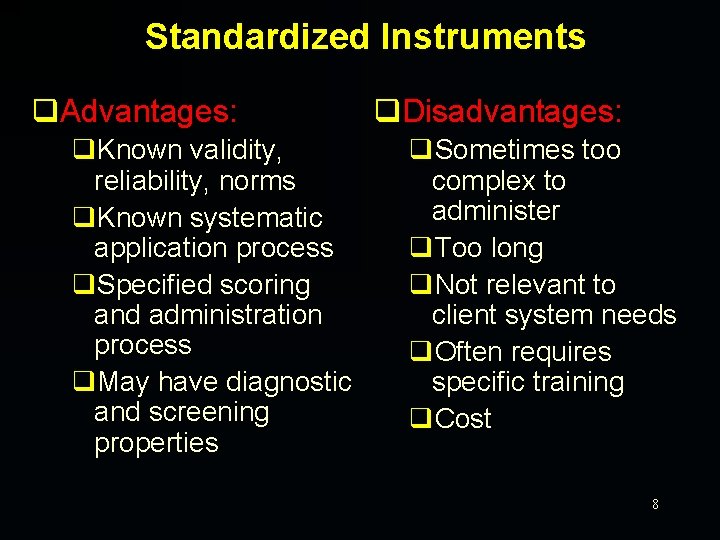 Standardized Instruments q. Advantages: q. Known validity, reliability, norms q. Known systematic application process
