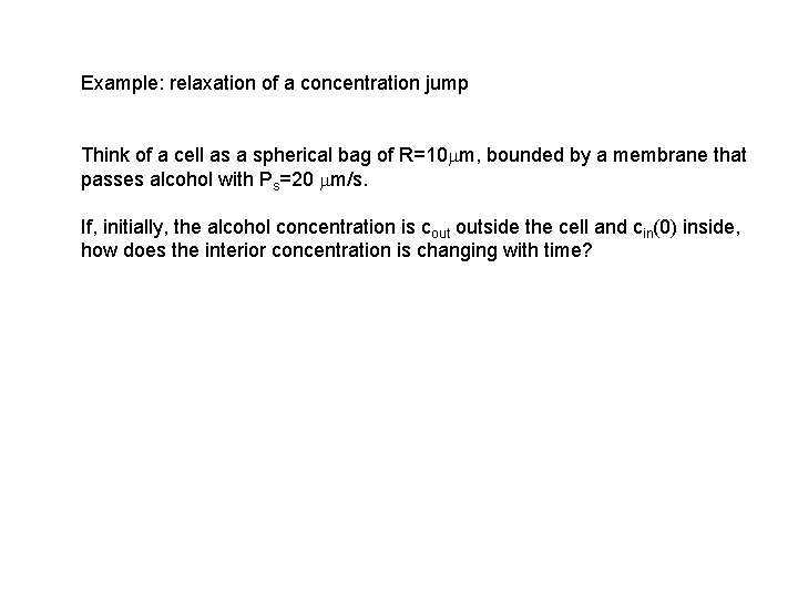 Example: relaxation of a concentration jump Think of a cell as a spherical bag