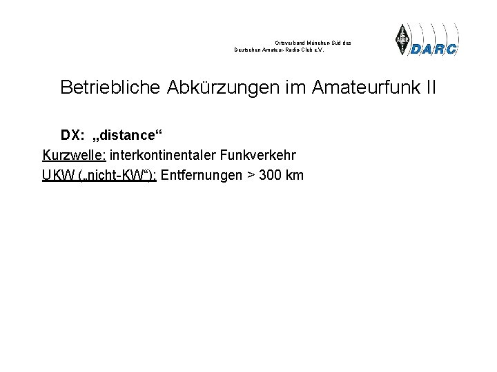 Ortsverband München-Süd des Deutschen Amateur-Radio-Club e. V. Betriebliche Abkürzungen im Amateurfunk II DX: „distance“