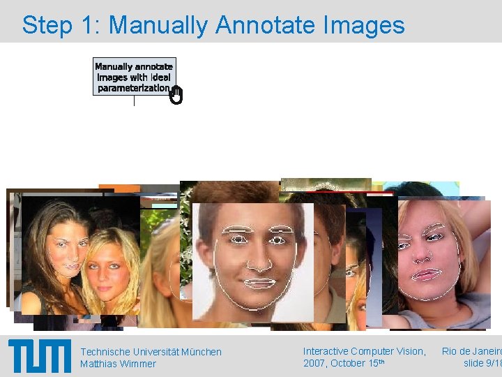 Step 1: Manually Annotate Images Technische Universität München Matthias Wimmer Interactive Computer Vision, 2007,