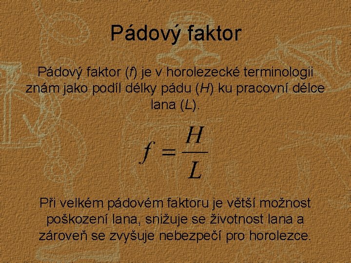 Pádový faktor (f) je v horolezecké terminologii znám jako podíl délky pádu (H) ku