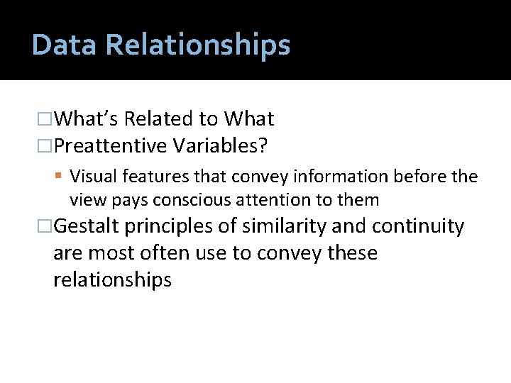 Data Relationships �What’s Related to What �Preattentive Variables? Visual features that convey information before