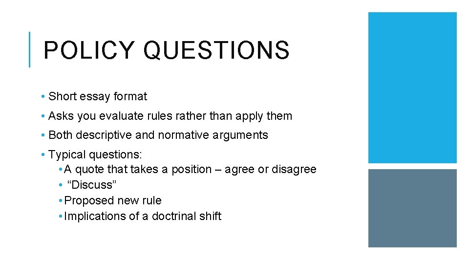 POLICY QUESTIONS • Short essay format • Asks you evaluate rules rather than apply
