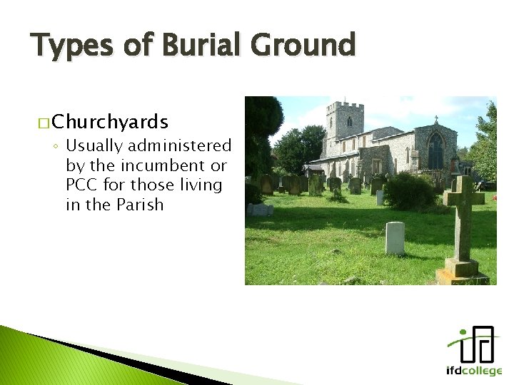 Types of Burial Ground � Churchyards ◦ Usually administered by the incumbent or PCC
