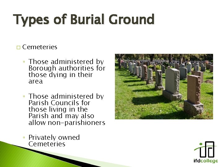 Types of Burial Ground � Cemeteries ◦ Those administered by Borough authorities for those