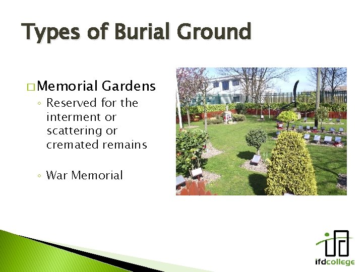 Types of Burial Ground � Memorial Gardens ◦ Reserved for the interment or scattering