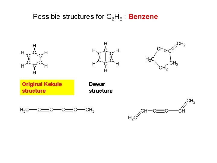 Possible structures for C 6 H 6 : Benzene Original Kekule structure Dewar structure Possible structures for C 6 H 6 : Benzene Original Kekule structure Dewar structure