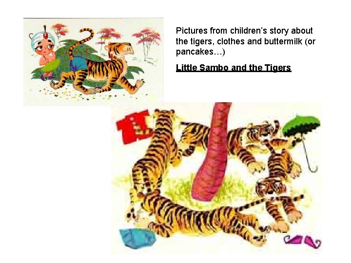 Pictures from children’s story about the tigers, clothes and buttermilk (or pancakes…) Little Sambo Pictures from children’s story about the tigers, clothes and buttermilk (or pancakes…) Little Sambo