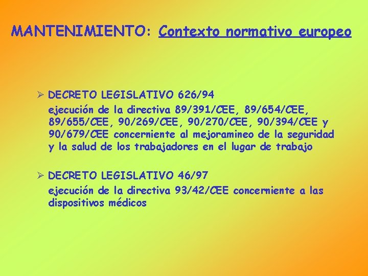 MANTENIMIENTO: Contexto normativo europeo Ø DECRETO LEGISLATIVO 626/94 ejecución de la directiva 89/391/CEE, 89/654/CEE,
