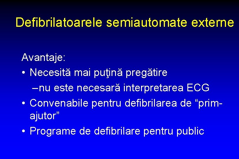 Defibrilatoarele semiautomate externe Avantaje: • Necesită mai puţină pregătire – nu este necesară interpretarea
