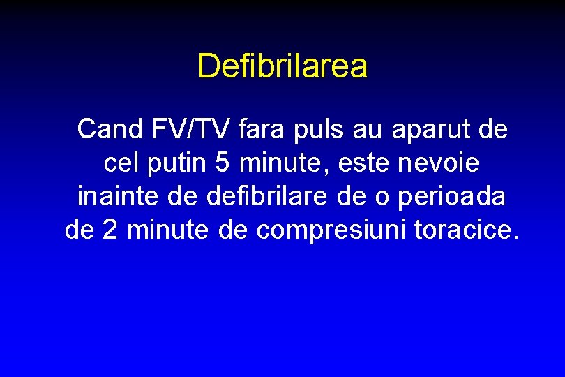 Defibrilarea Cand FV/TV fara puls au aparut de cel putin 5 minute, este nevoie
