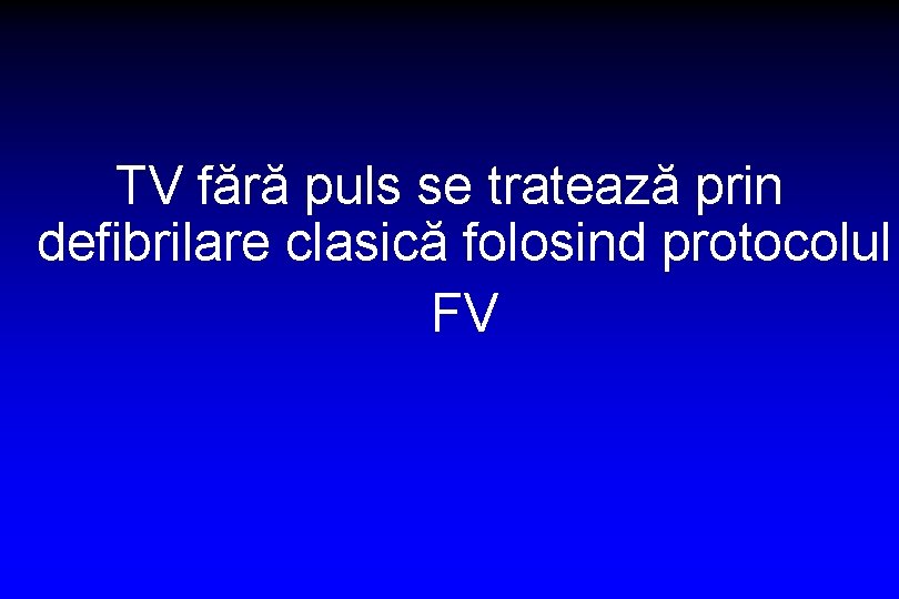 TV fără puls se tratează prin defibrilare clasică folosind protocolul FV 