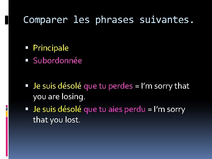 Comparer les phrases suivantes. Principale Subordonnée Je suis désolé que tu perdes = I’m