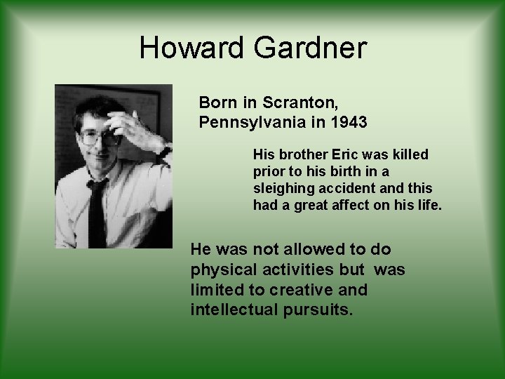 Howard Gardner Born in Scranton, Pennsylvania in 1943 His brother Eric was killed prior