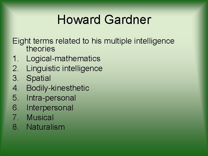 Howard Gardner Eight terms related to his multiple intelligence theories 1. Logical-mathematics 2. Linguistic