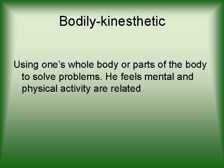 Bodily-kinesthetic Using one’s whole body or parts of the body to solve problems. He