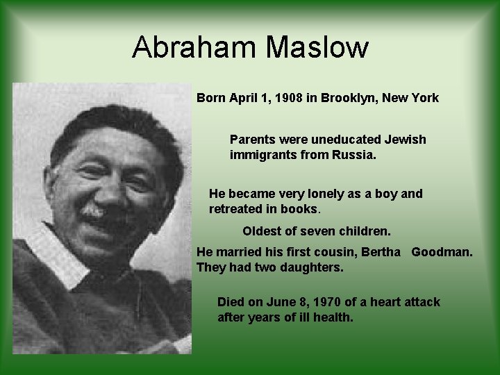 Abraham Maslow Born April 1, 1908 in Brooklyn, New York Parents were uneducated Jewish
