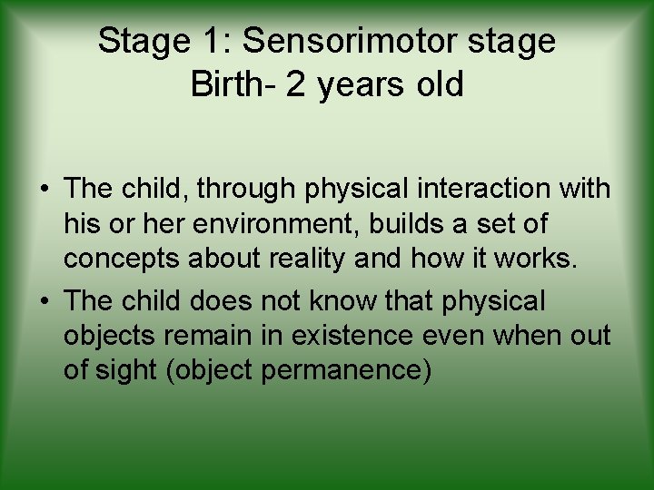 Stage 1: Sensorimotor stage Birth- 2 years old • The child, through physical interaction