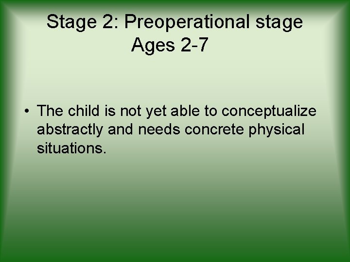 Stage 2: Preoperational stage Ages 2 -7 • The child is not yet able