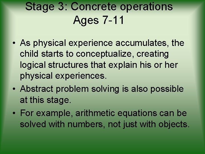 Stage 3: Concrete operations Ages 7 -11 • As physical experience accumulates, the child