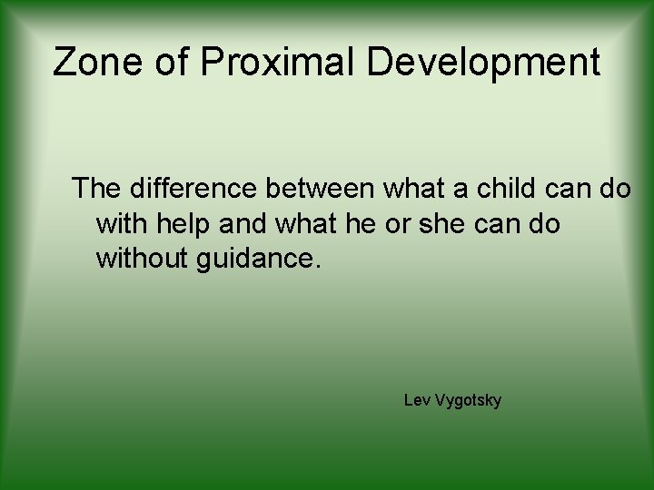 Zone of Proximal Development The difference between what a child can do with help