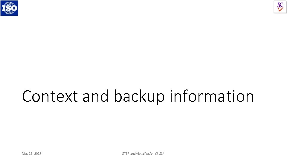 Context and backup information May 15, 2017 STEP and visualization @ SC 4 