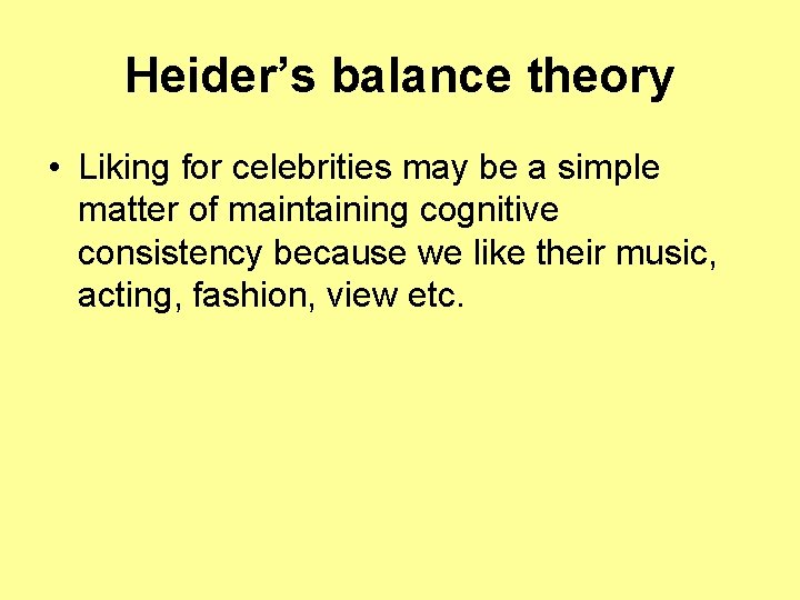 Heider’s balance theory • Liking for celebrities may be a simple matter of maintaining