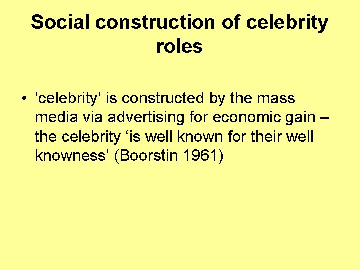Social construction of celebrity roles • ‘celebrity’ is constructed by the mass media via