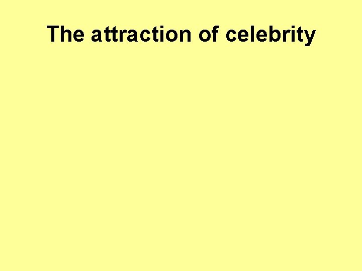 The attraction of celebrity 